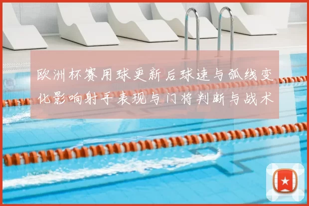 欧洲杯赛用球更新后球速与弧线变化影响射手表现与门将判断与战术选择