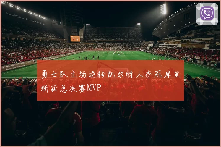 勇士队主场逆转凯尔特人夺冠库里斩获总决赛MVP