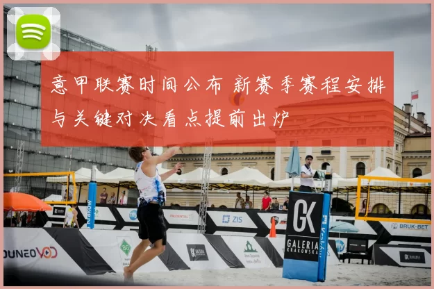 意甲联赛时间公布 新赛季赛程安排与关键对决看点提前出炉