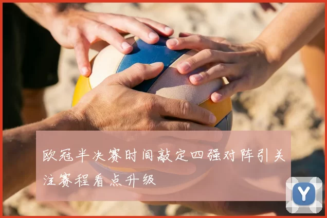 欧冠半决赛时间敲定四强对阵引关注赛程看点升级