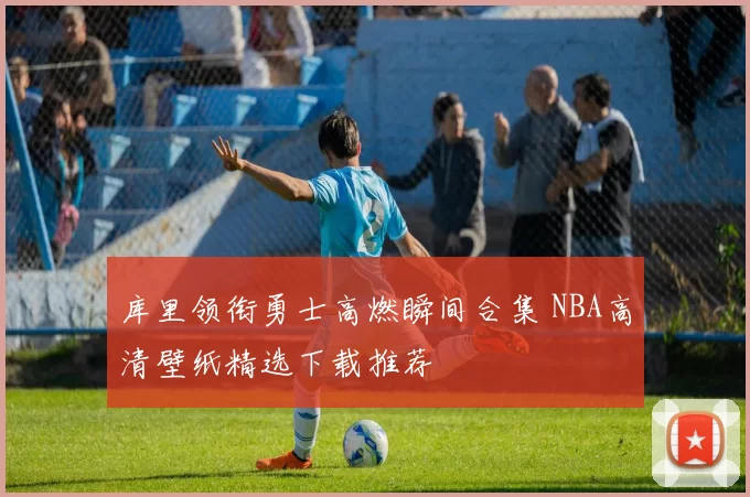 库里领衔勇士高燃瞬间合集 NBA高清壁纸精选下载推荐