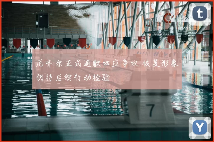 厄齐尔正式道歉回应争议 恢复形象仍待后续行动检验