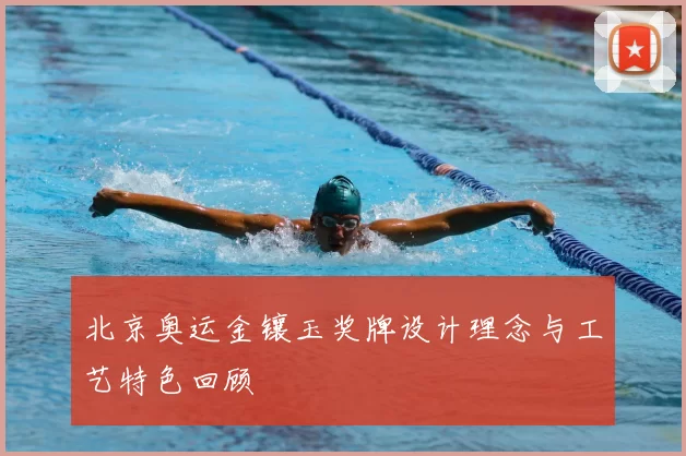 北京奥运金镶玉奖牌设计理念与工艺特色回顾