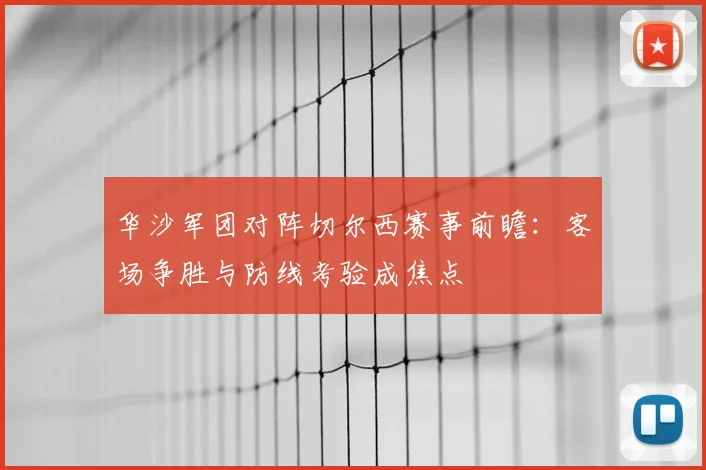 华沙军团对阵切尔西赛事前瞻:客场争胜与防线考验成焦点